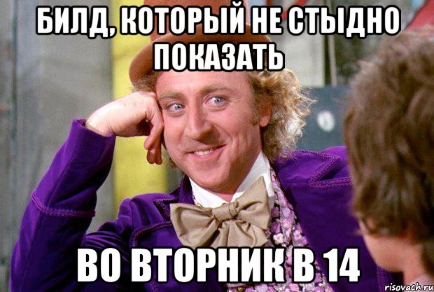 Билд, который не стыдно показать во вторник в 14, Мем Ну давай расскажи (Вилли Вонка)