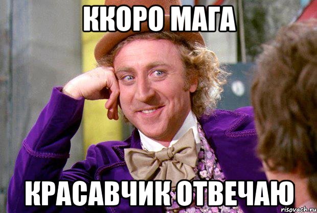 ккоро мага красавчик отвечаю, Мем Ну давай расскажи (Вилли Вонка)
