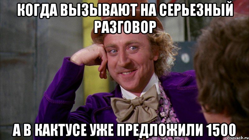 когда вызывают на серьезный разговор а в кактусе уже предложили 1500, Мем Ну давай расскажи (Вилли Вонка)