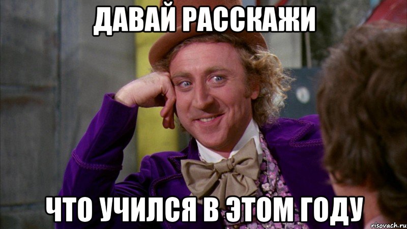 Давай расскажи Что учился в этом году, Мем Ну давай расскажи (Вилли Вонка)