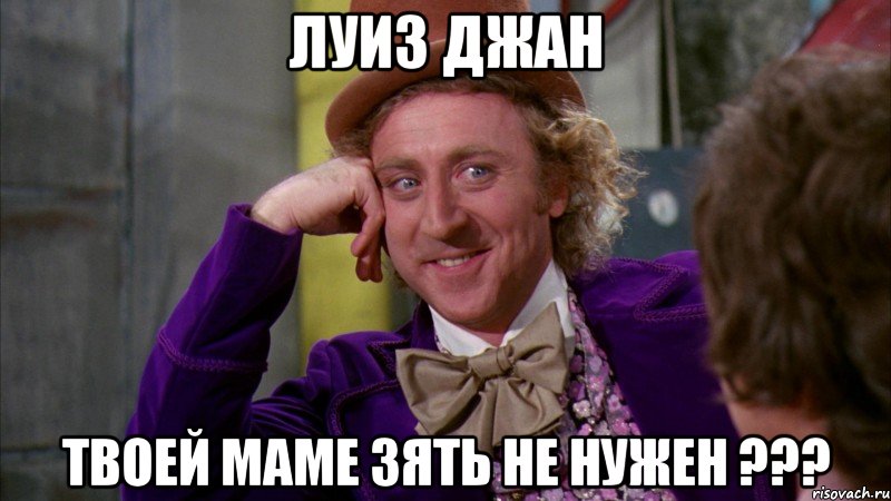 Луиз джан Твоей маме зять не нужен ???, Мем Ну давай расскажи (Вилли Вонка)