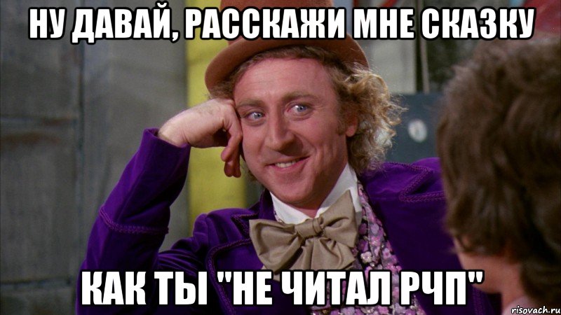 Ну давай, расскажи мне сказку Как ты "не читал рчп", Мем Ну давай расскажи (Вилли Вонка)