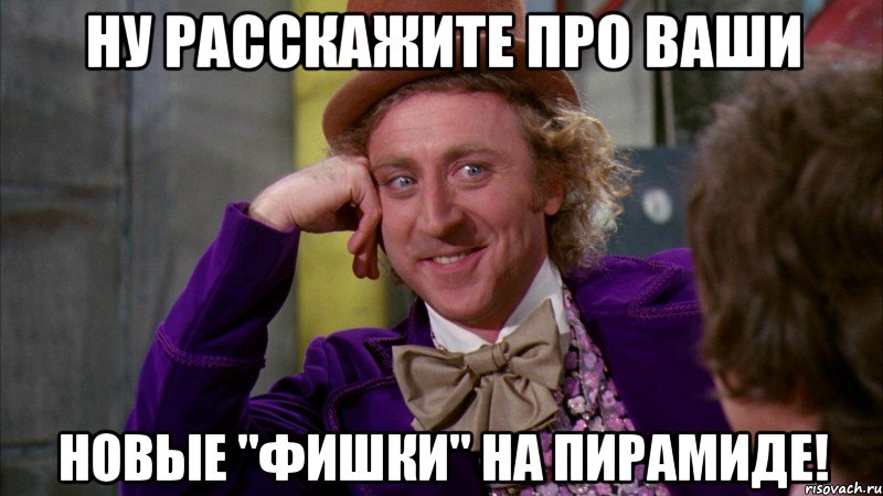 Ну расскажите про ваши новые "фишки" на Пирамиде!, Мем Ну давай расскажи (Вилли Вонка)