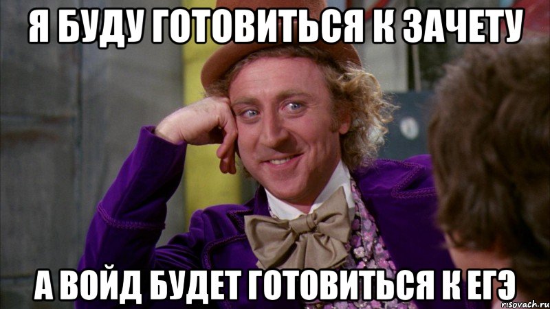 я буду готовиться к зачету а Войд будет готовиться к ЕГЭ, Мем Ну давай расскажи (Вилли Вонка)