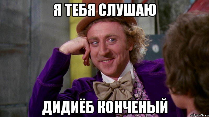 я тебя слушаю дидиёб конченый, Мем Ну давай расскажи (Вилли Вонка)