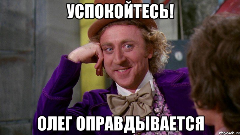 УСПОКОЙТЕСЬ! ОЛЕГ ОПРАВДЫВАЕТСЯ, Мем Ну давай расскажи (Вилли Вонка)