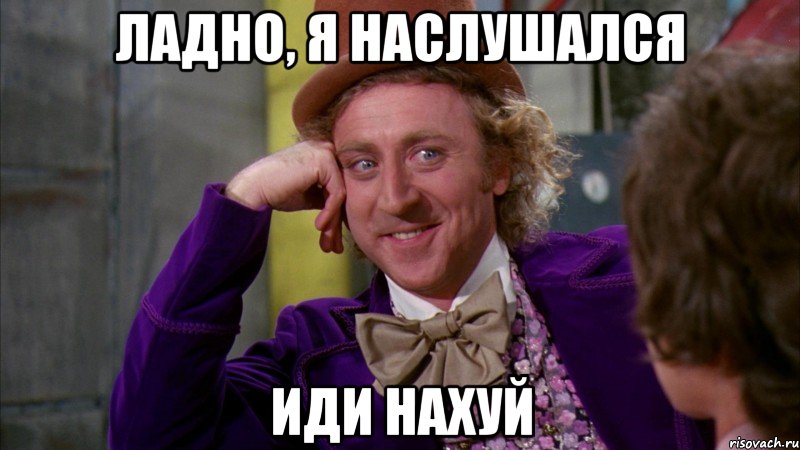 Ладно, я наслушался Иди нахуй, Мем Ну давай расскажи (Вилли Вонка)
