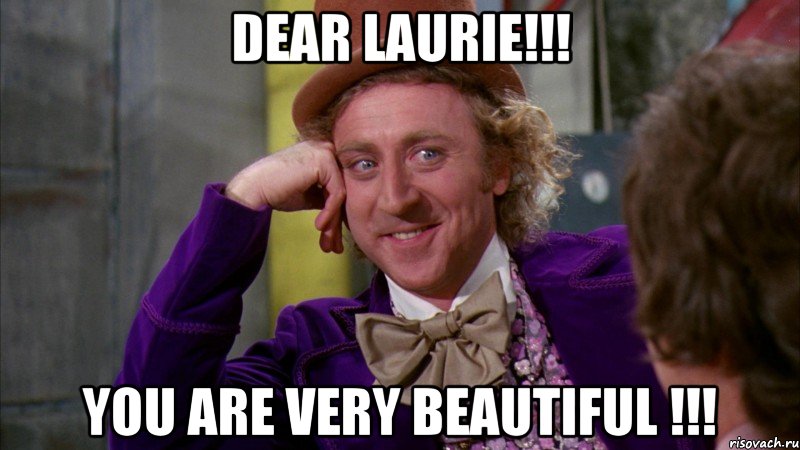 Dear Laurie!!! You are very beautiful !!!, Мем Ну давай расскажи (Вилли Вонка)