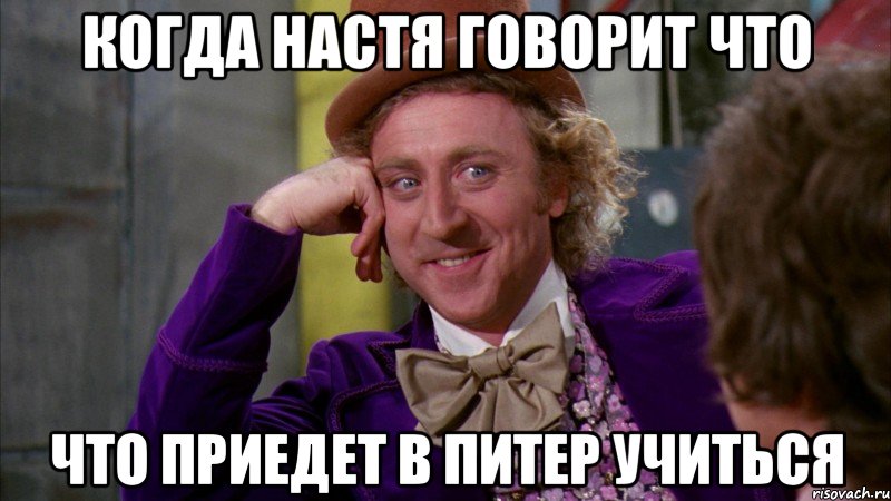 Когда Настя говорит что что приедет в Питер учиться, Мем Ну давай расскажи (Вилли Вонка)