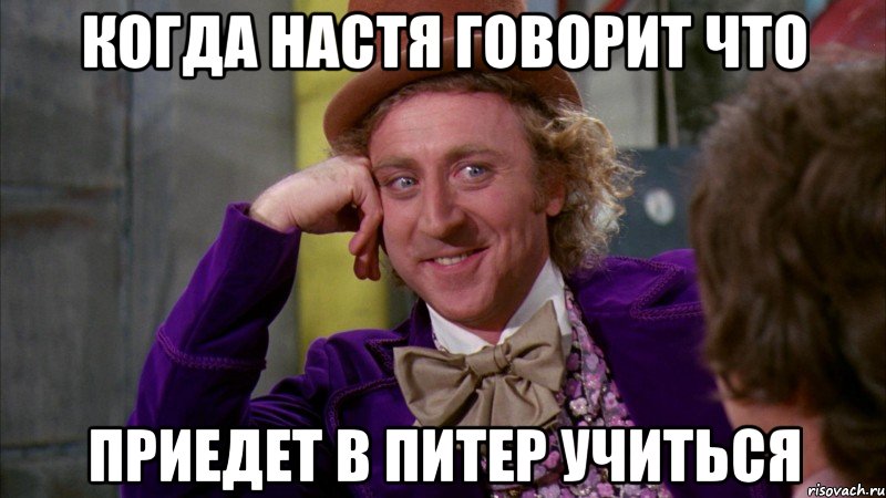 Когда Настя говорит что приедет в Питер учиться, Мем Ну давай расскажи (Вилли Вонка)