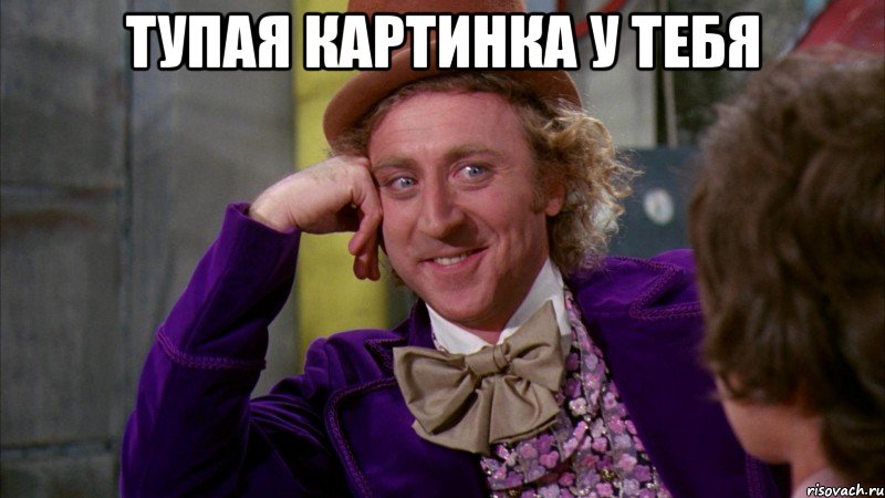Тупая картинка у тебя , Мем Ну давай расскажи (Вилли Вонка)