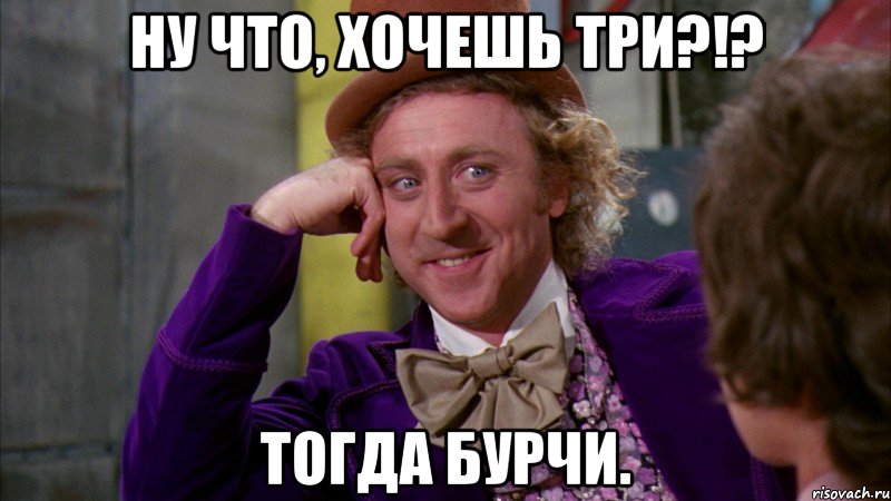 Ну что, хочешь три?!? Тогда бурчи., Мем Ну давай расскажи (Вилли Вонка)