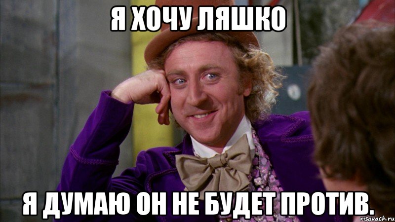 Я хочу ляшко Я думаю он не будет против., Мем Ну давай расскажи (Вилли Вонка)