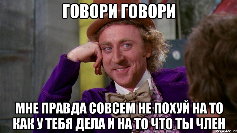 говори говори мне правда совсем не похуй на то как у тебя дела и на то что ты член, Мем Ну давай расскажи (Вилли Вонка)