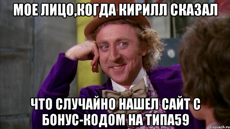 Мое лицо,когда Кирилл сказал Что случайно нашел сайт с бонус-кодом на типа59, Мем Ну давай расскажи (Вилли Вонка)