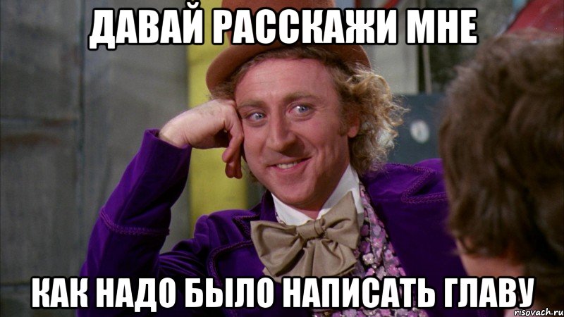 Давай расскажи мне как надо было написать главу, Мем Ну давай расскажи (Вилли Вонка)