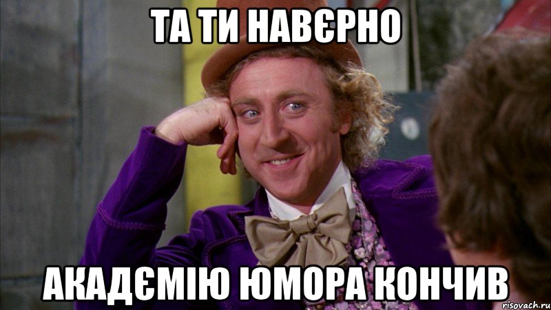 та ти навєрно акадємію юмора кончив, Мем Ну давай расскажи (Вилли Вонка)