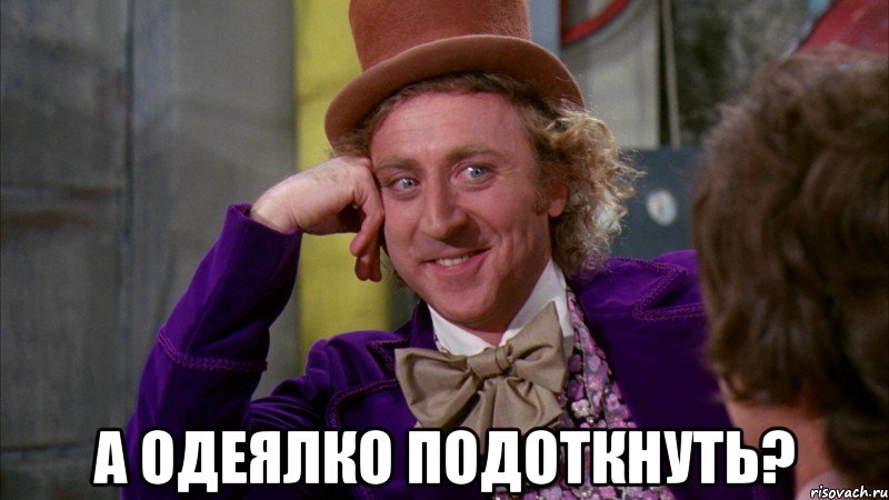  А одеялко подоткнуть?, Мем Ну давай расскажи (Вилли Вонка)