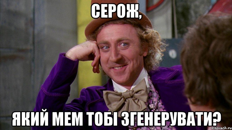 серож, який мем тобі згенерувати?, Мем Ну давай расскажи (Вилли Вонка)