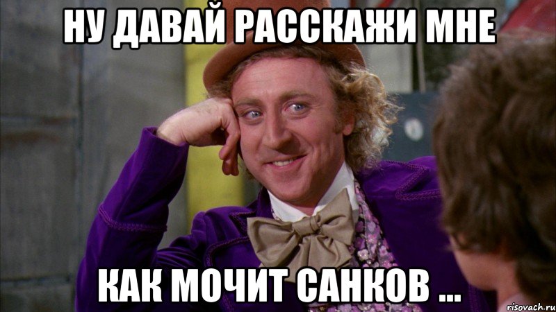 Ну давай расскажи мне как мочит Санков ..., Мем Ну давай расскажи (Вилли Вонка)