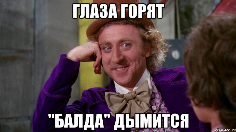 Глаза горят "Балда" дымится, Мем Ну давай расскажи (Вилли Вонка)