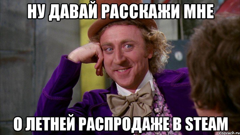 Ну давай расскажи мне о летней распродаже в Steam, Мем Ну давай расскажи (Вилли Вонка)