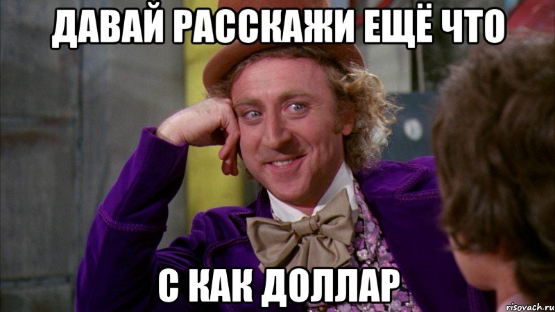 давай расскажи ещё что с как доллар, Мем Ну давай расскажи (Вилли Вонка)