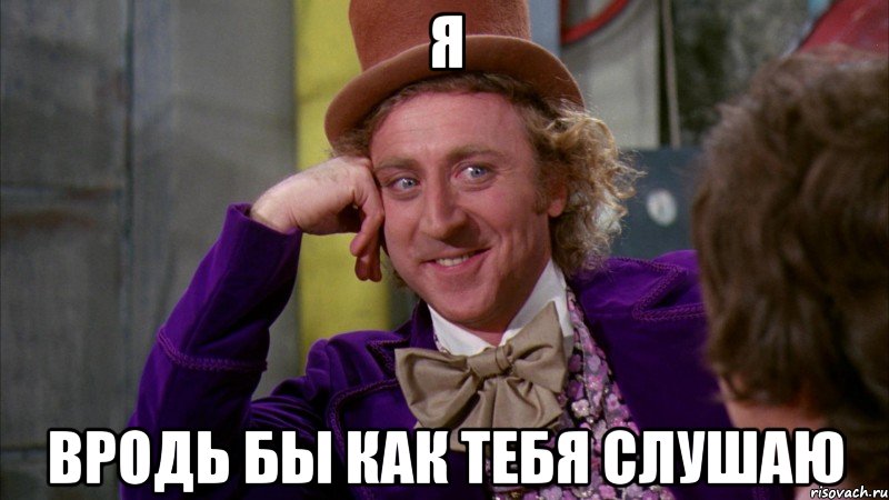 Я Вродь бы как тебя слушаю, Мем Ну давай расскажи (Вилли Вонка)
