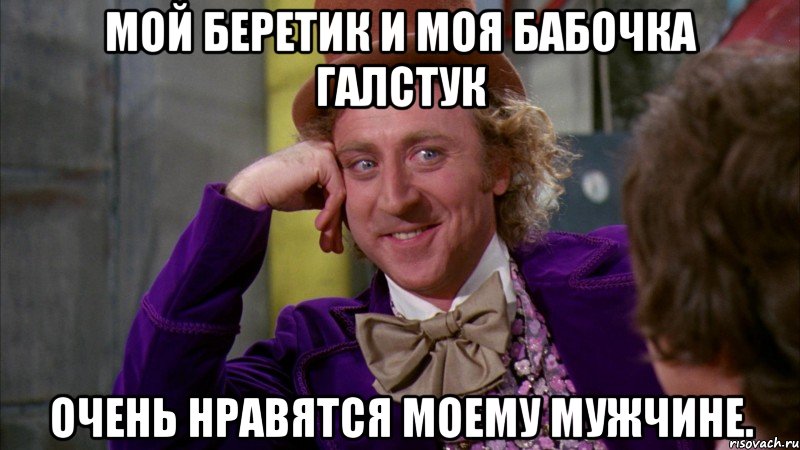 Мой беретик и моя бабочка галстук Очень нравятся моему мужчине., Мем Ну давай расскажи (Вилли Вонка)