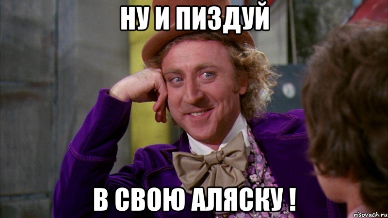 ну и пиздуй в свою Аляску !, Мем Ну давай расскажи (Вилли Вонка)