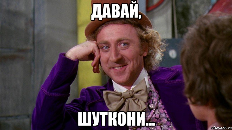 Давай, шуткони..., Мем Ну давай расскажи (Вилли Вонка)
