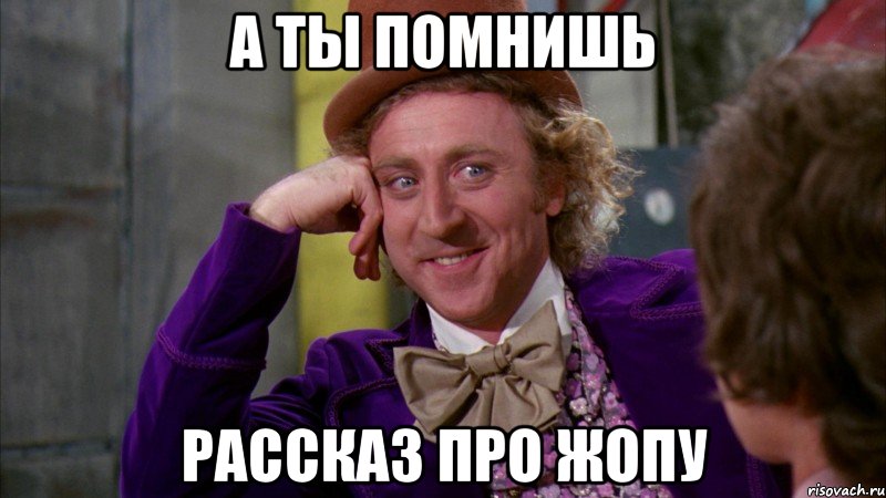 А ты помнишь Рассказ про жопу, Мем Ну давай расскажи (Вилли Вонка)