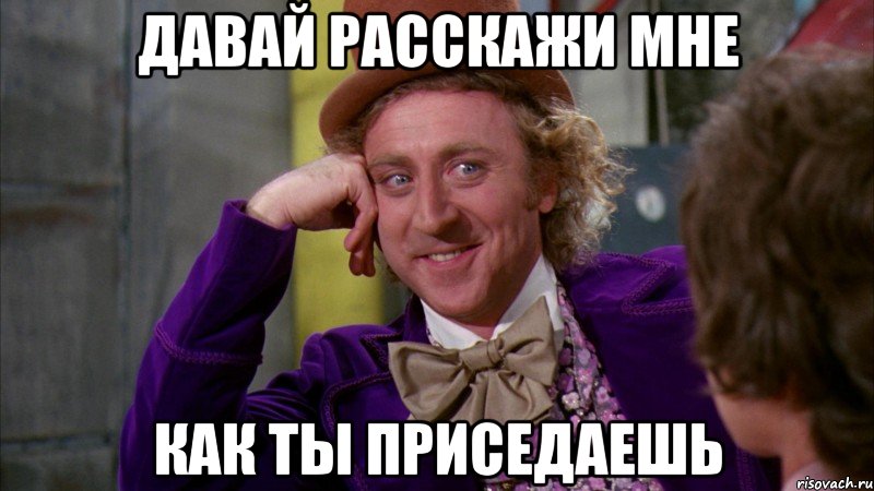 давай расскажи мне как ты приседаешь, Мем Ну давай расскажи (Вилли Вонка)
