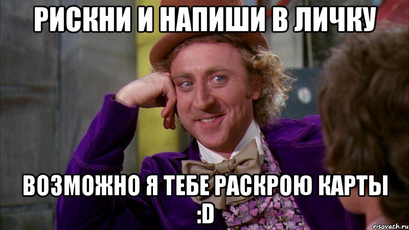 Рискни и напиши в личку возможно я тебе раскрою карты :D, Мем Ну давай расскажи (Вилли Вонка)