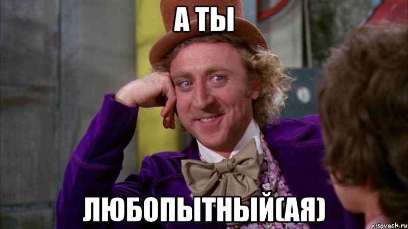 а ты любопытный(ая), Мем Ну давай расскажи (Вилли Вонка)