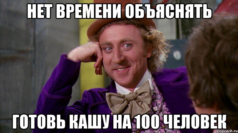НЕТ ВРЕМЕНИ ОБЪЯСНЯТЬ ГОТОВЬ КАШУ НА 100 ЧЕЛОВЕК, Мем Ну давай расскажи (Вилли Вонка)