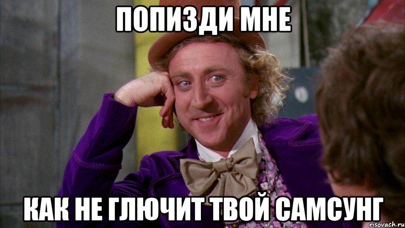 Попизди мне Как не глючит твой самсунг, Мем Ну давай расскажи (Вилли Вонка)