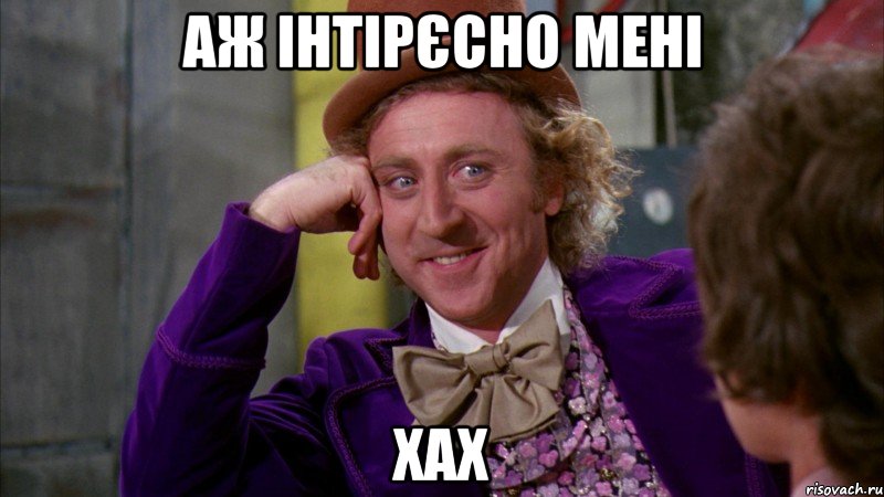 аж інтірєсно мені хах, Мем Ну давай расскажи (Вилли Вонка)