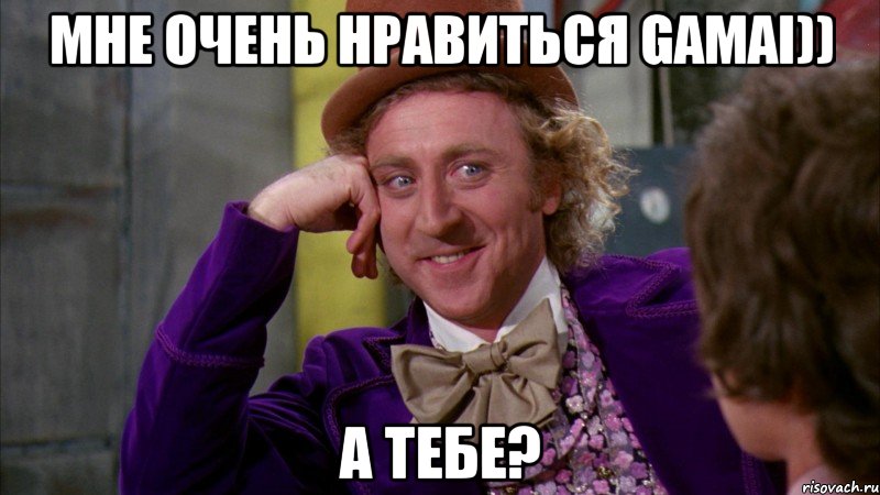 Мне очень нравиться Gamai)) А тебе?, Мем Ну давай расскажи (Вилли Вонка)