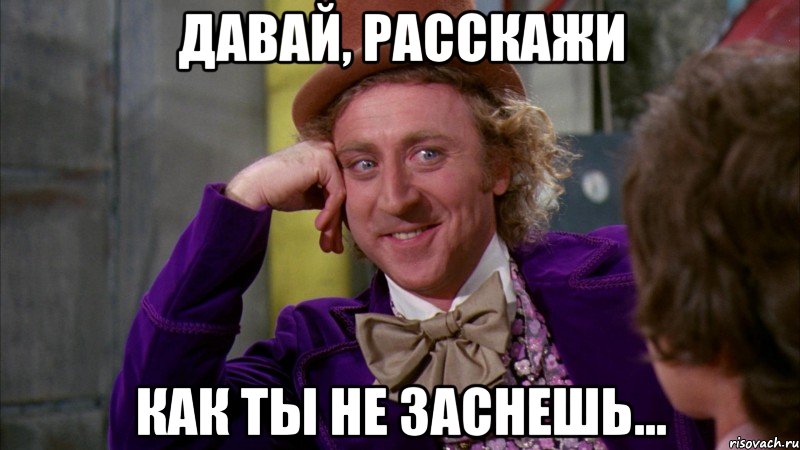 давай, расскажи как ты не заснешь..., Мем Ну давай расскажи (Вилли Вонка)