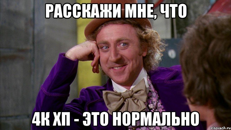 расскажи мне, что 4к хп - это нормально, Мем Ну давай расскажи (Вилли Вонка)