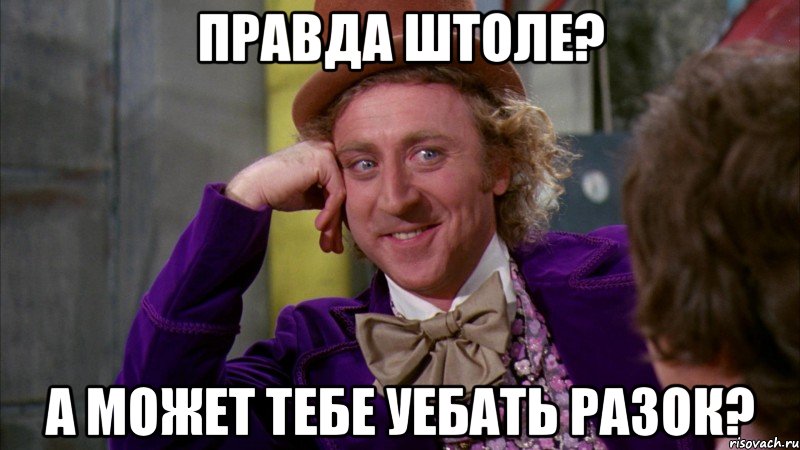 правда штоле? а может тебе уебать разок?, Мем Ну давай расскажи (Вилли Вонка)