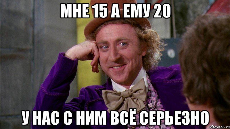 Мне 15 а ему 20 У нас с ним всё серьезно, Мем Ну давай расскажи (Вилли Вонка)