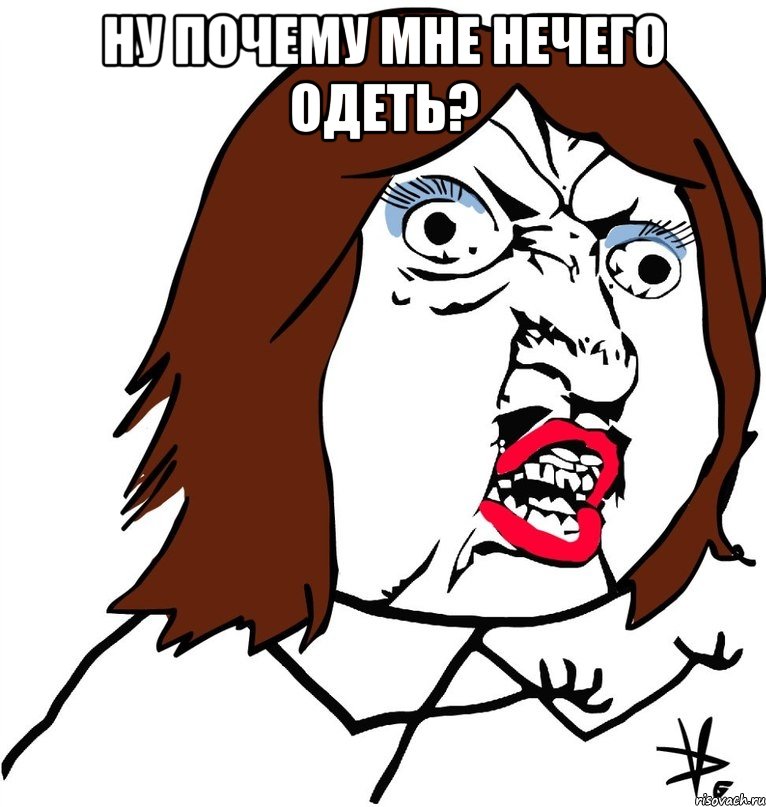 Ну почему мне нечего одеть? , Мем Ну почему (девушка)