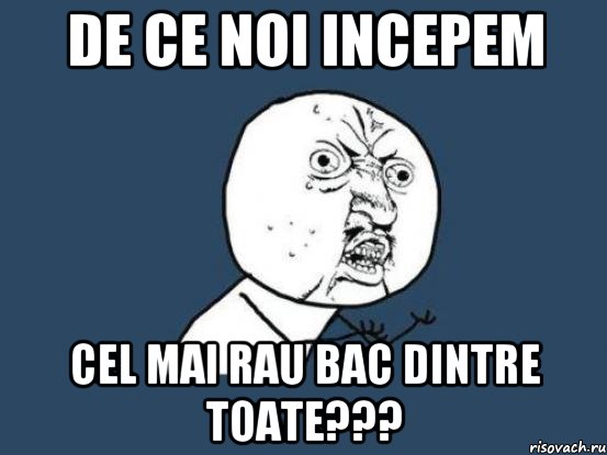 de ce noi incepem cel mai rau bac dintre toate???, Мем Ну почему