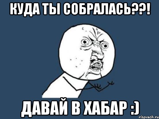 Куда ты собралась??! Давай в Хабар :), Мем Ну почему