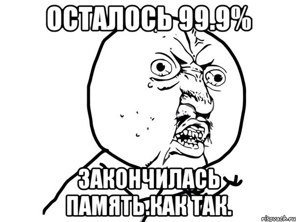 Осталось 99.9% Закончилась память.Как так., Мем Ну почему (белый фон)