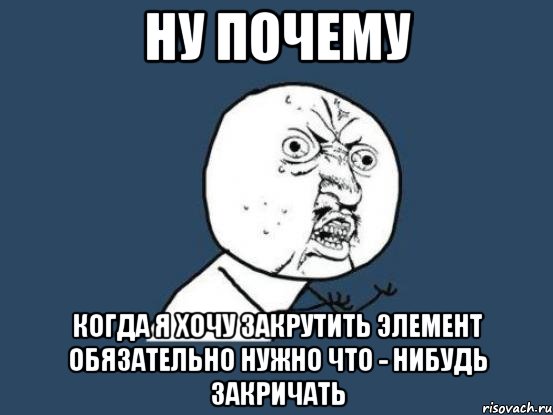 Ну почему когда я хочу закрутить элемент обязательно нужно что - нибудь закричать, Мем Ну почему