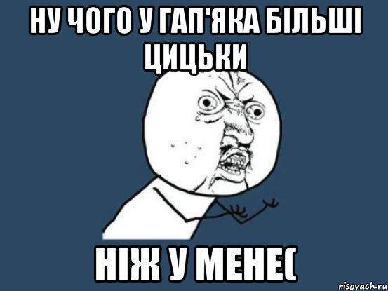 Ну чого у Гап'яка більші цицьки ніж у мене(, Мем Ну почему