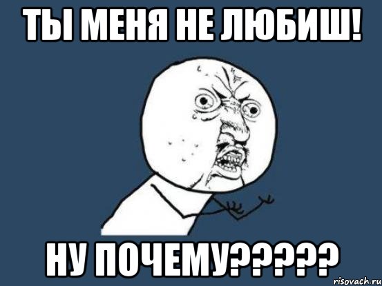 ты меня не любиш! ну почему?????, Мем Ну почему